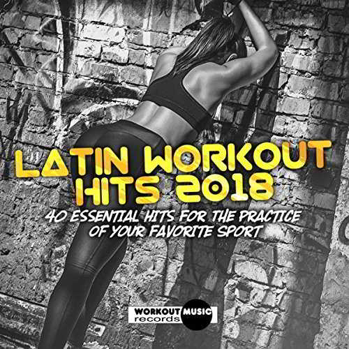 Latin Workout Hits 2018 (40 Essential Hits For The Practice Of Your Favorite Sport) скачать Сборник песен торрент