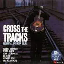 Cross The Tracks - Essential Pioneer Blues (2CD) музыку скачать Cross The Tracks - Essential Pioneer Blues (2CD) музыку торрент