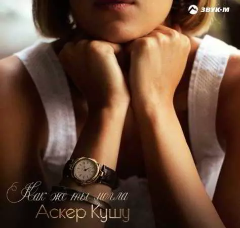 Аскер Кушу - Как же ты могла музыку скачать Аскер Кушу - Как же ты могла музыку торрент