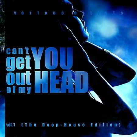 Can't Get You Out Of My Head Vol.1 [The Deep-House Edition] скачать Сборник песен торрент