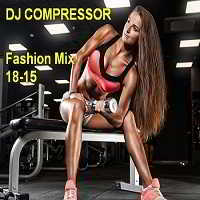 Dj Compressor - Fashion Mix 18-15 скачать Сборник песен торрент