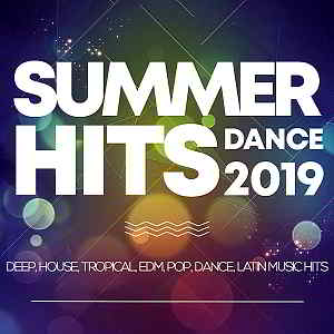 Summer Hits Dance 2019: Deep, House, Tropical, Edm, Pop, Dance, Latin Music Hits скачать Сборник песен торрент