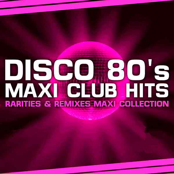 Disco 80s Maxi Club Hits [Remixes & Rarities] скачать Сборник песен торрент