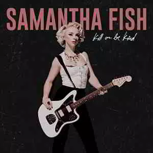 Samantha Fish - Kill Or Be Kind музыку скачать Samantha Fish - Kill Or Be Kind музыку торрент
