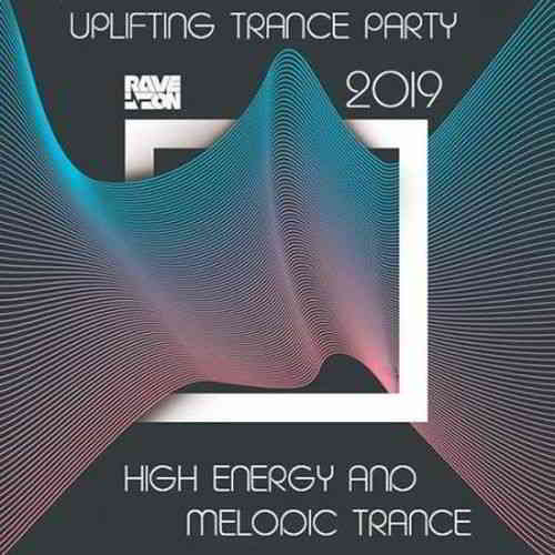 High Energy Melodic Trance: Uplifting Trance Party 2019 скачать Сборник песен торрент