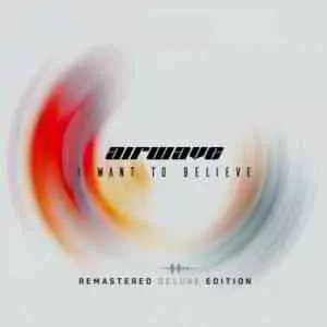 Airwave - I Want To Believe (Remastered Deluxe Edition) музыку скачать Airwave - I Want To Believe (Remastered Deluxe Edition) музыку торрент