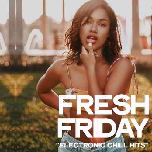 Fresh Friday [Electronic Chill Hits] [Hi-Res] скачать Сборник песен торрент