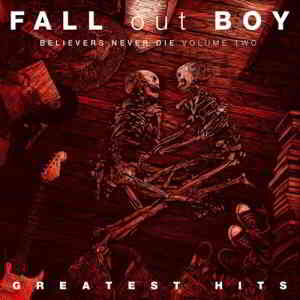 Fall Out Boy - Believers Never Die (Volume Two) скачать Сборник песен торрент