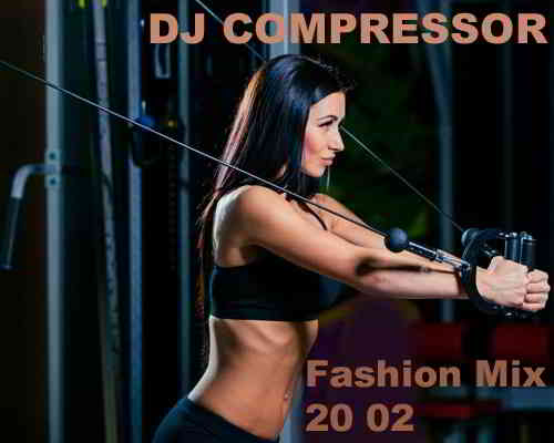 Dj Compressor - Fashion Mix 20 02 скачать Сборник песен торрент