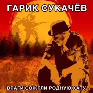 Гарик Сукачёв - Враги сожгли родную хату Гарик Сукачёв - Враги сожгли родную хату торрент