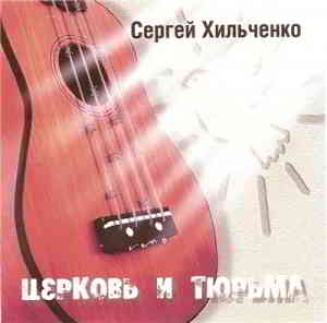 Сергей Хильченко - Церковь и Тюрьма скачать торрент файл