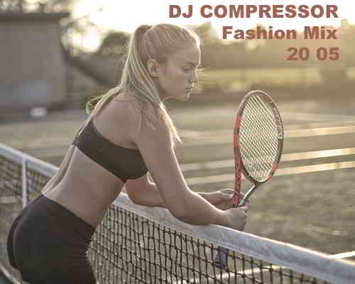 Dj Compressor - Fashion Mix 20 05 скачать Сборник песен торрент