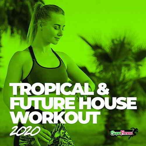 Tropical & Future House Workout скачать Сборник песен торрент