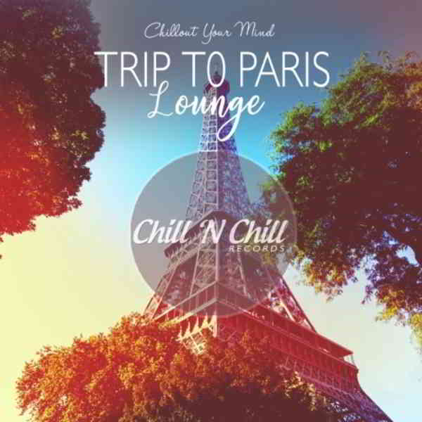 Trip To Paris Lounge: Chillout Your Mind скачать торрент файл