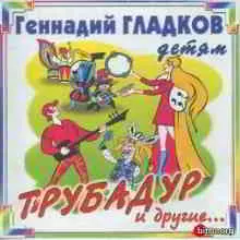 Геннадий Гладков - Трубадур и другие.. музыку скачать Геннадий Гладков - Трубадур и другие.. музыку торрент