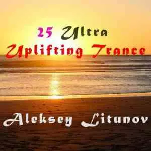 Aleksey Litunov - 25 Ultra Uplifting Trance Aleksey Litunov - 25 Ultra Uplifting Trance торрент