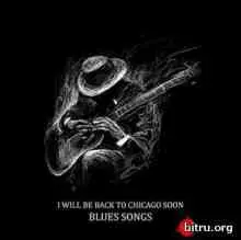 I Will Be Back to Chicago Soon – Blues Songs музыку скачать I Will Be Back to Chicago Soon – Blues Songs музыку торрент